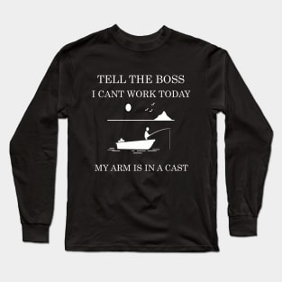 tell the boss i cant work today my arm is a cast Long Sleeve T-Shirt